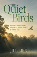 The Quiet Birds: A Parent's Guide to Teens, Substances, and The Science of Coming Back