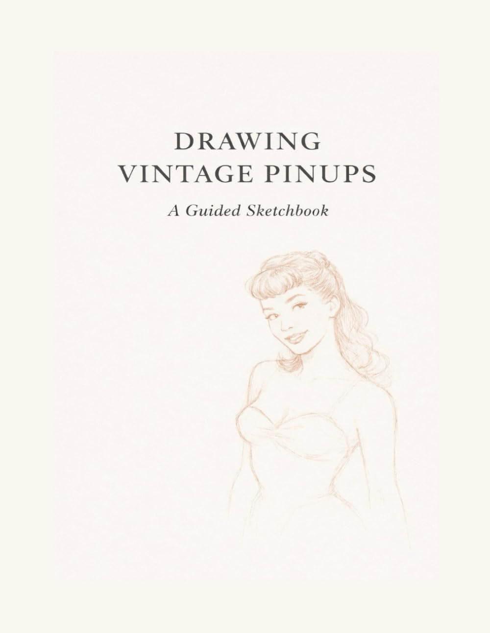 Drawing Pinups: A Guided Sketchbook
