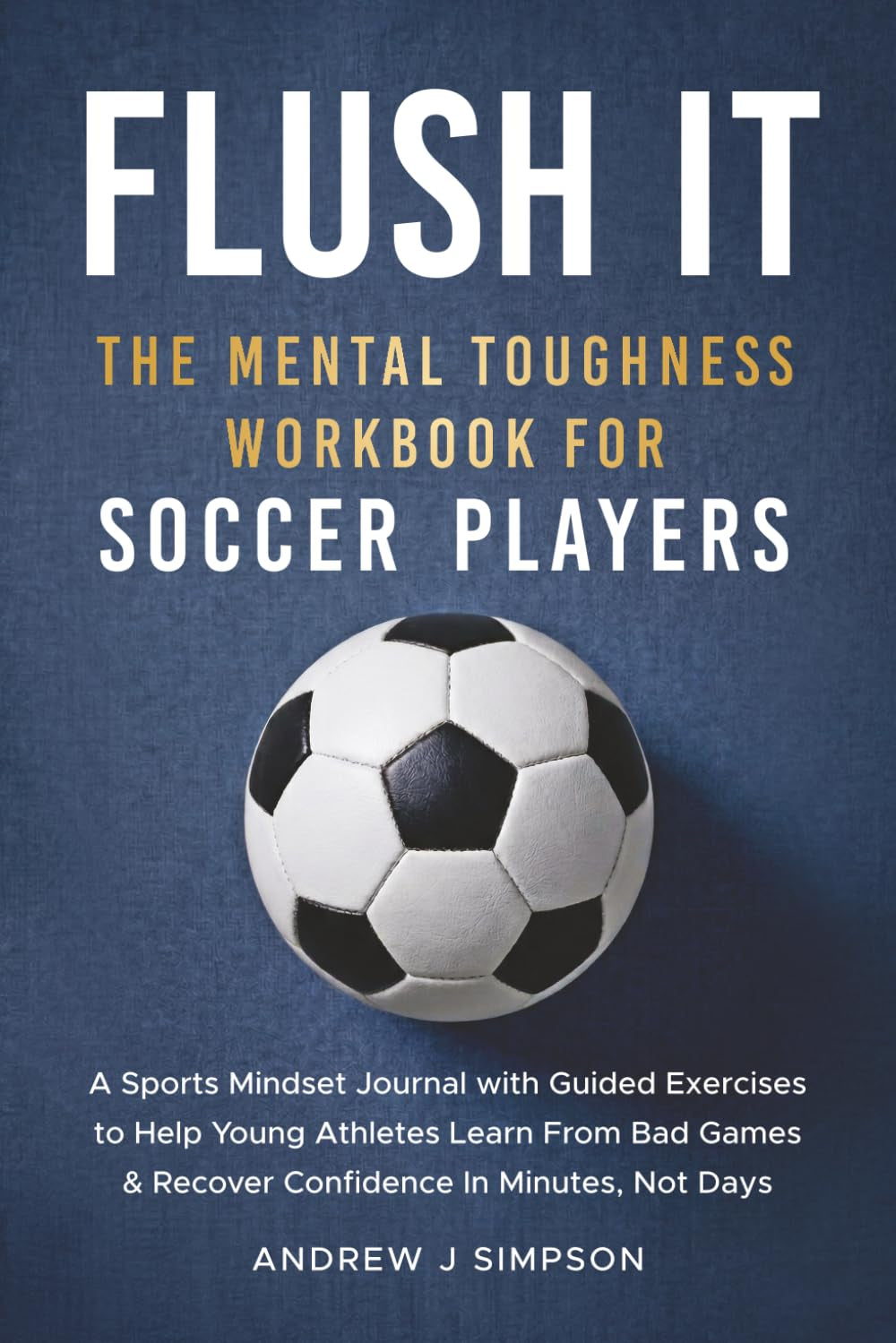 Flush It: The Mental Toughness Workbook for Soccer Players: A Sports Mindset Training Journal With 5 Minute Exercises to Help Young Athletes Learn ... Confidence Fast [World Cup Gift for Kids]