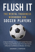 Flush It: The Mental Toughness Workbook for Soccer Players: A Sports Mindset Training Journal With 5 Minute Exercises to Help Young Athletes Learn ... Confidence Fast [World Cup Gift for Kids]