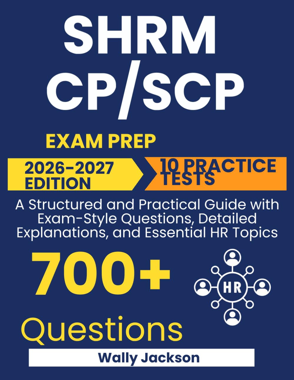SHRM CP/SCP Exam Prep: The All-in-One Guide to Passing on Your First Attempt – With 10 Practice Tests, Realistic SJQs, and Expert Strategies to Help You Master HR Concepts Without Overwhelm