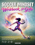 Soccer Mindset Workbook for Girls - Build Confidence, Mental Toughness, and a Strong Mind with Fun Soccer Workouts, Nutrition Tips, and Training Logs