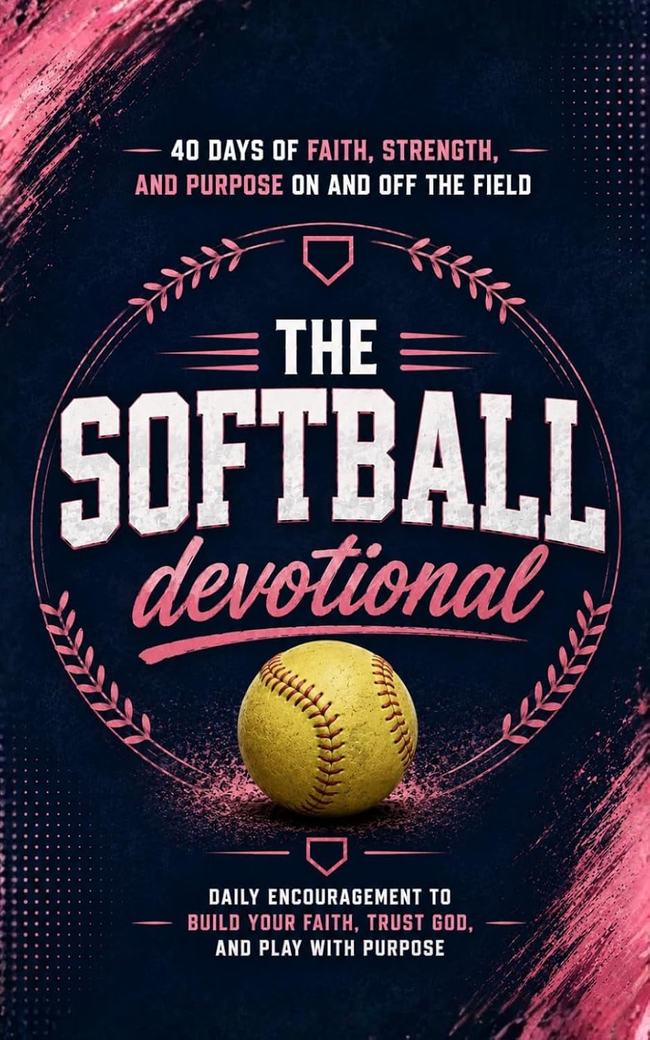 The Softball Devotional: Daily Christian Devotional for Softball Players, Girls, Women, Coaches, and Teams with Prayers, Bible Verses, and Faith Based Inspiration for Soft Ball