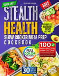 Stealth Health Slow Cooker Meal Prep Cookbook: 100 High‑Protein, Low‑Calorie Crockpot Meals to Build Muscle, Burn Fat, and Save Hours Every Week