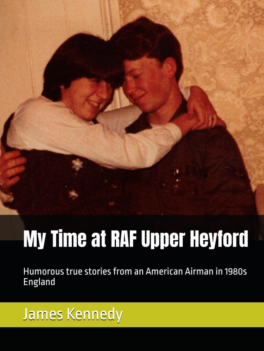 My Time at RAF Upper Heyford: Stories of an American Airman from 1981 to 1983 (The Air Force Years)