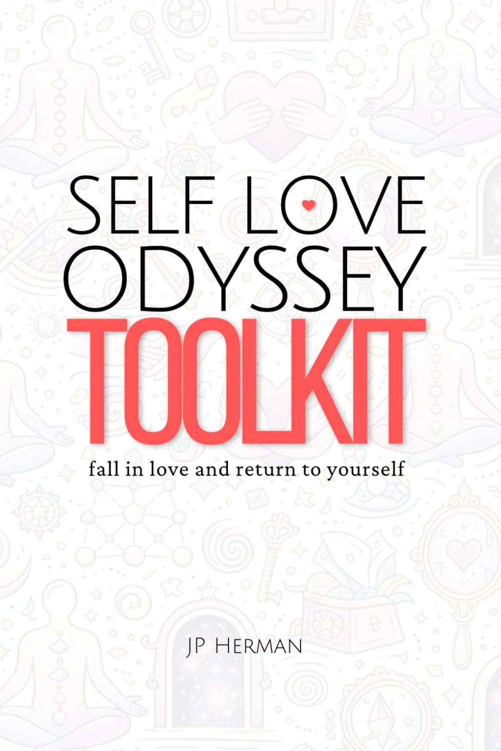 Self Love Odyssey Toolkit: A Practical Guide to Self-Love, Emotional Healing, Inner Peace, and Building Self-Trust