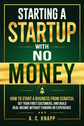Starting a Startup With No Money: How to Start a Business From Scratch, Get Customers, and Build Real Income Without Funding or Experience (The Profitable Foundations Series)