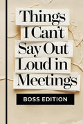 Things I Can't Say Out Loud In Meetings (BOSS EDITION): Funny gift for boss at work — A unique boss gift and hilarious office essential (Lined notebook with funny quotes)