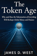 The Token Age: Why and How the Tokenization of Everything Will Reshape Global Money and Finance