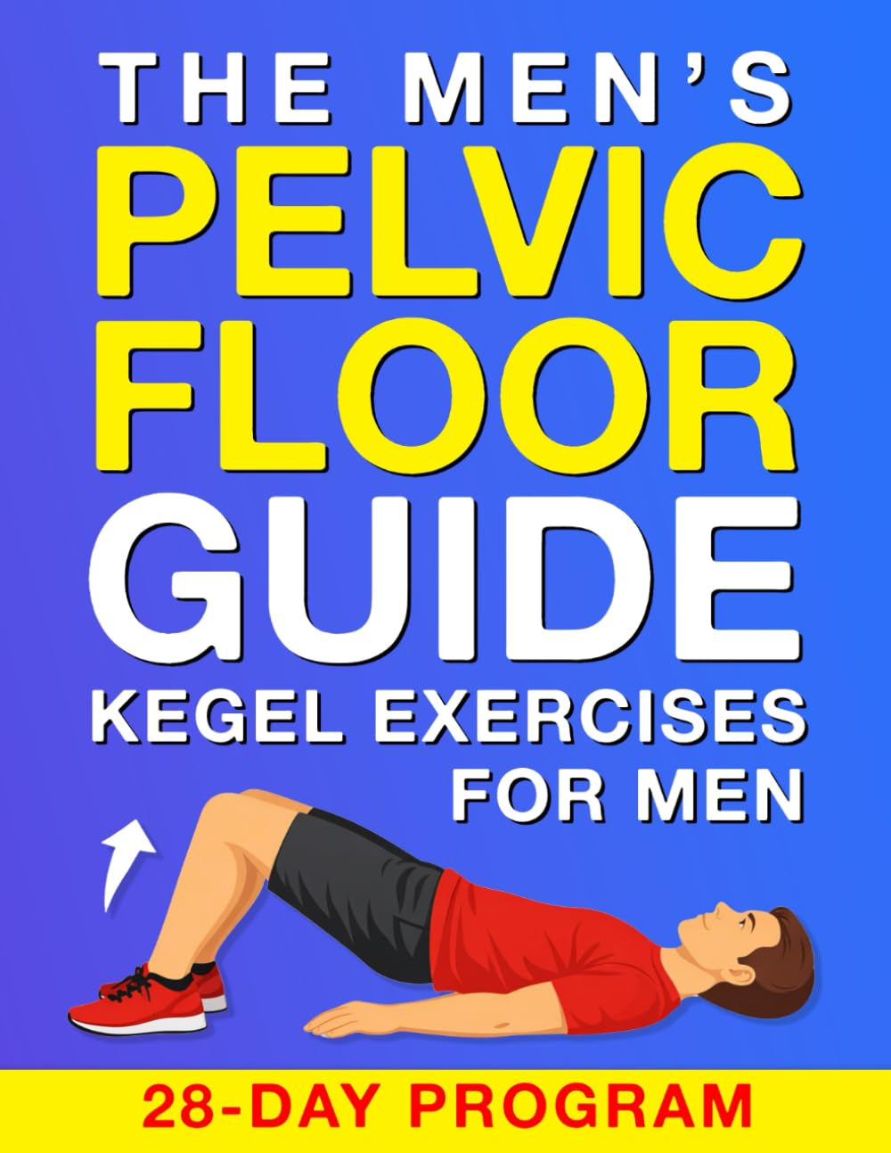 The Men's Pelvic Floor Guide - Kegel Exercises for Men: A Step-by-Step Program to Support Prostate Health and Bladder Control with 28-Day Challenge