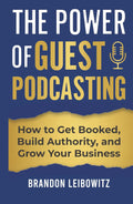 The Power of Guest Podcasting: How to Get Booked, Build Authority, and Grow Your Business