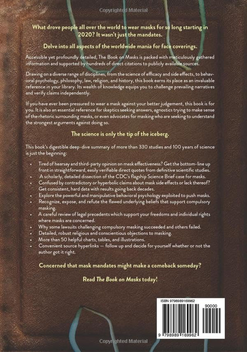 The Book on Masks: Your Comprehensive Guide to the Manipulative Psychology, Malformed Philosophy, and Misrepresented Science that Supercharged a Global Hysteria