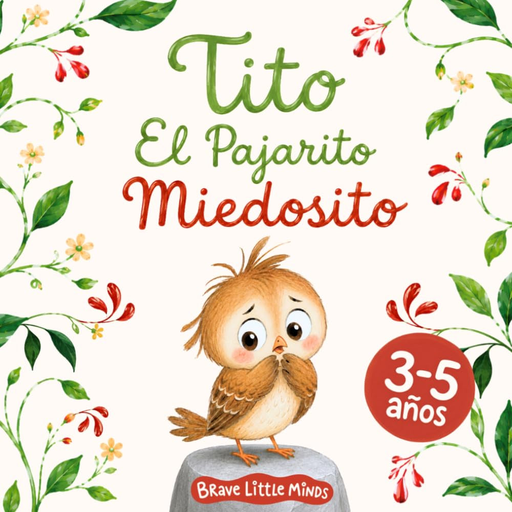 Tito - El Pajarito Miedosito: Un cuento infantil ilustrado con rimas para niños de 3-5 años que les enseñará a superar sus miedos y a ser valientes. (Spanish Edition)