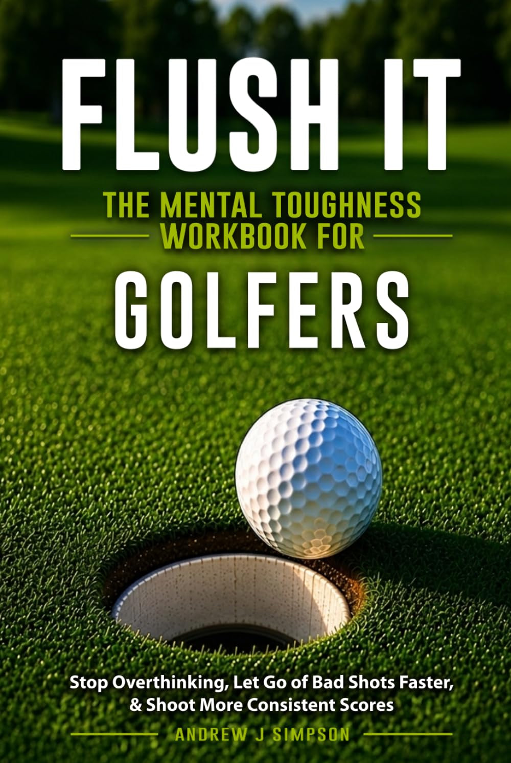 Flush it: The Mental Toughness Workbook for Golfers: A Mental Game System to Stop Overthinking, Let Go of Bad Shots Faster, & Shoot More Consistent Scores [Sports Psychology Golf Gifts]