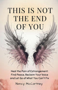 This is Not The End of You: Heal the Pain of Estrangement: Find Peace, Reclaim Your Voice and Let Go of What You Can't Fix