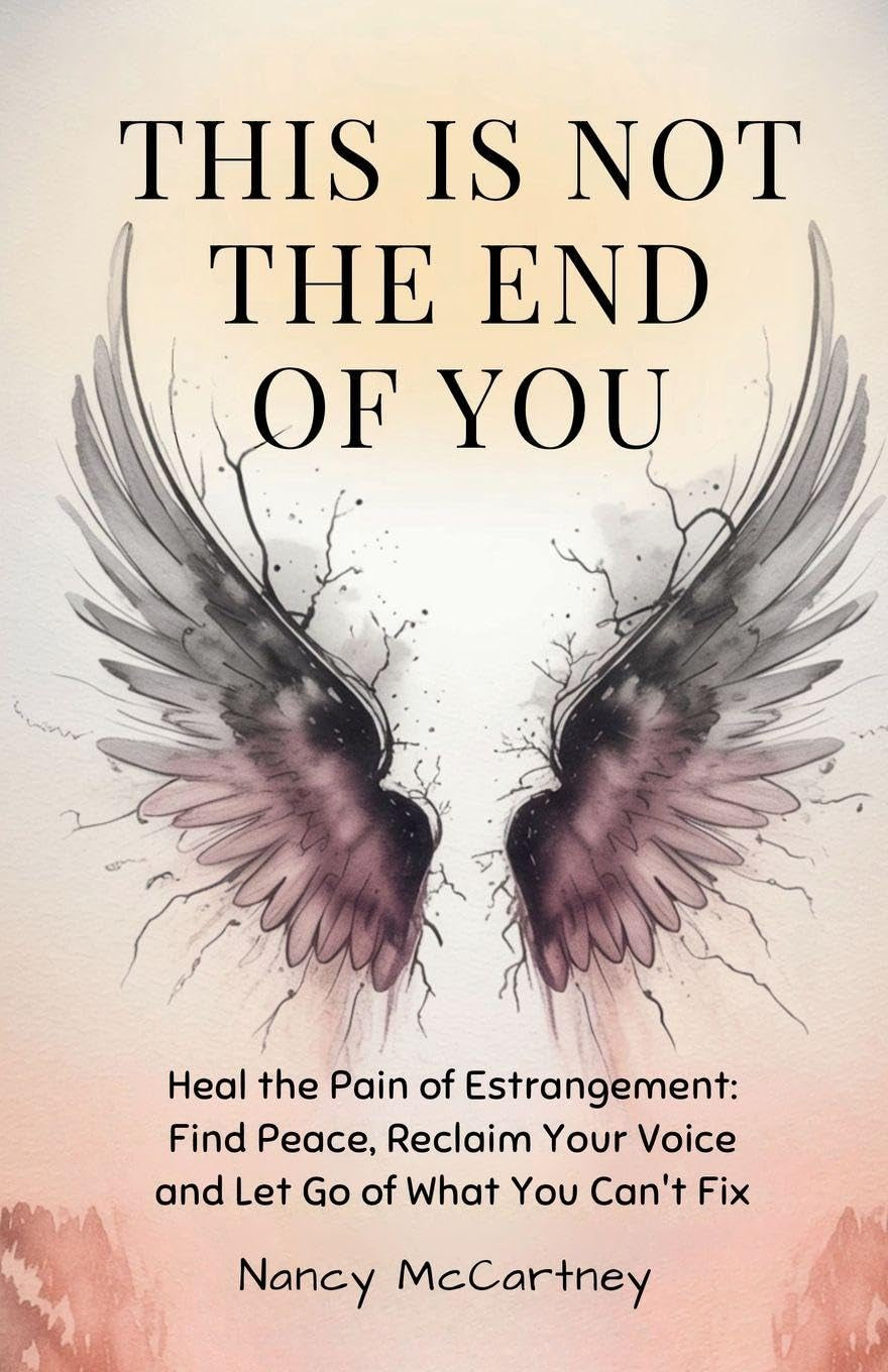 This is Not The End of You: Heal the Pain of Estrangement: Find Peace, Reclaim Your Voice and Let Go of What You Can't Fix