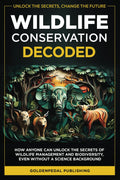 Wildlife Conservation Decoded: How Anyone Can Unlock the Secrets of Wildlife Management and Biodiversity, Even Without a Science Background