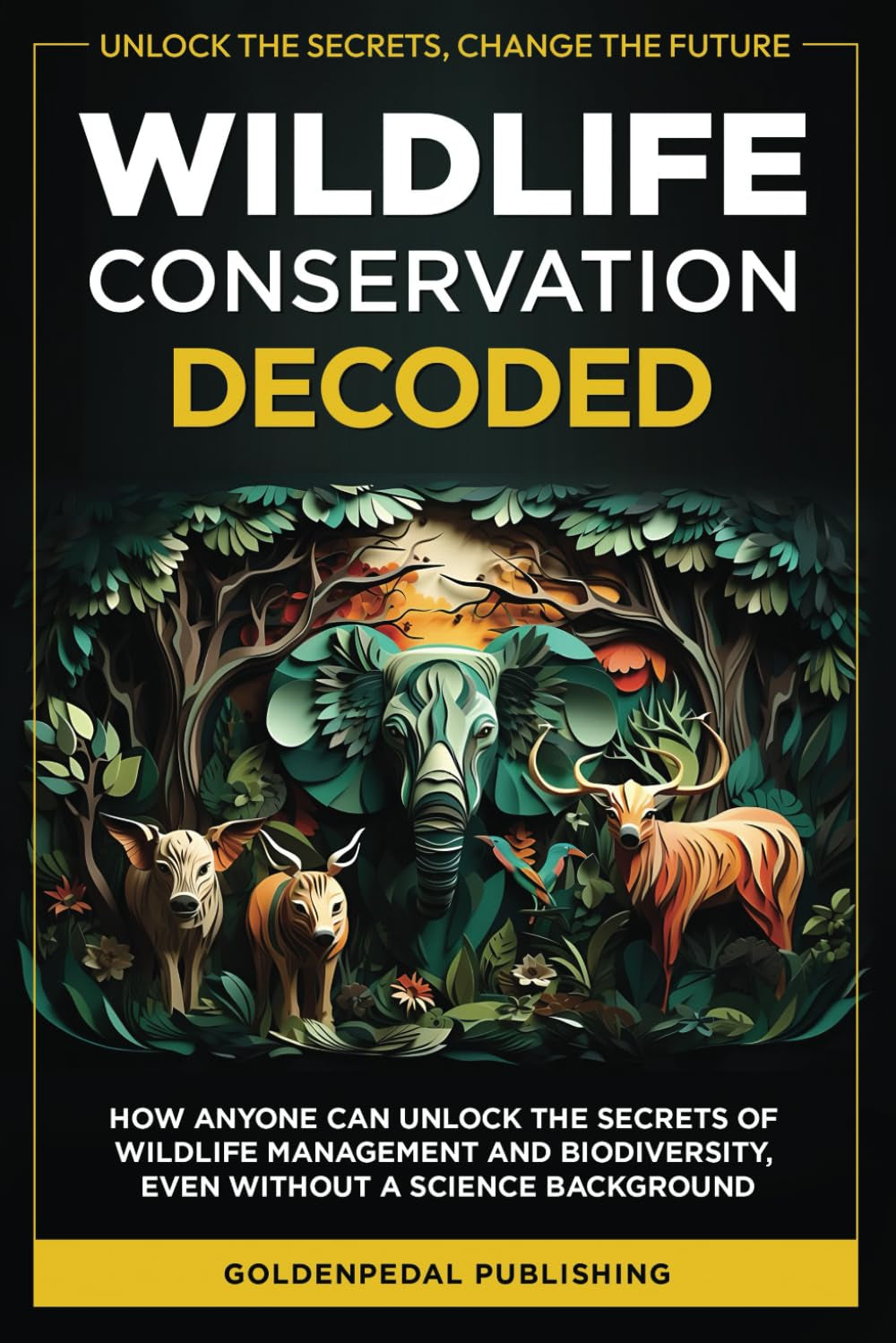 Wildlife Conservation Decoded: How Anyone Can Unlock the Secrets of Wildlife Management and Biodiversity, Even Without a Science Background