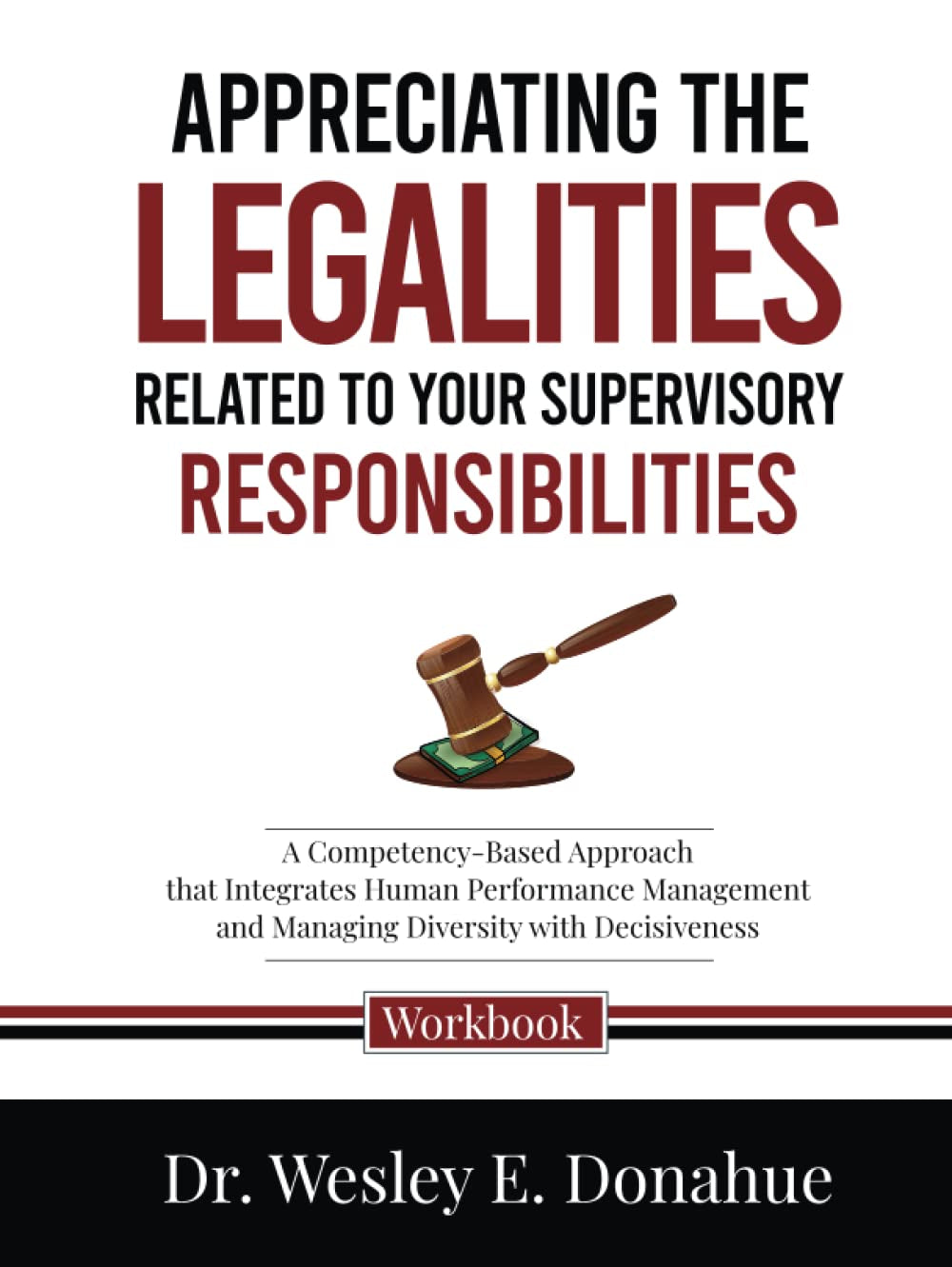 Appreciating the Legalities of Your Supervisory Responsibilities: A Competency-Based Approach that Integrates Human Performance Management and ... ... Workbooks for Structured Learning)