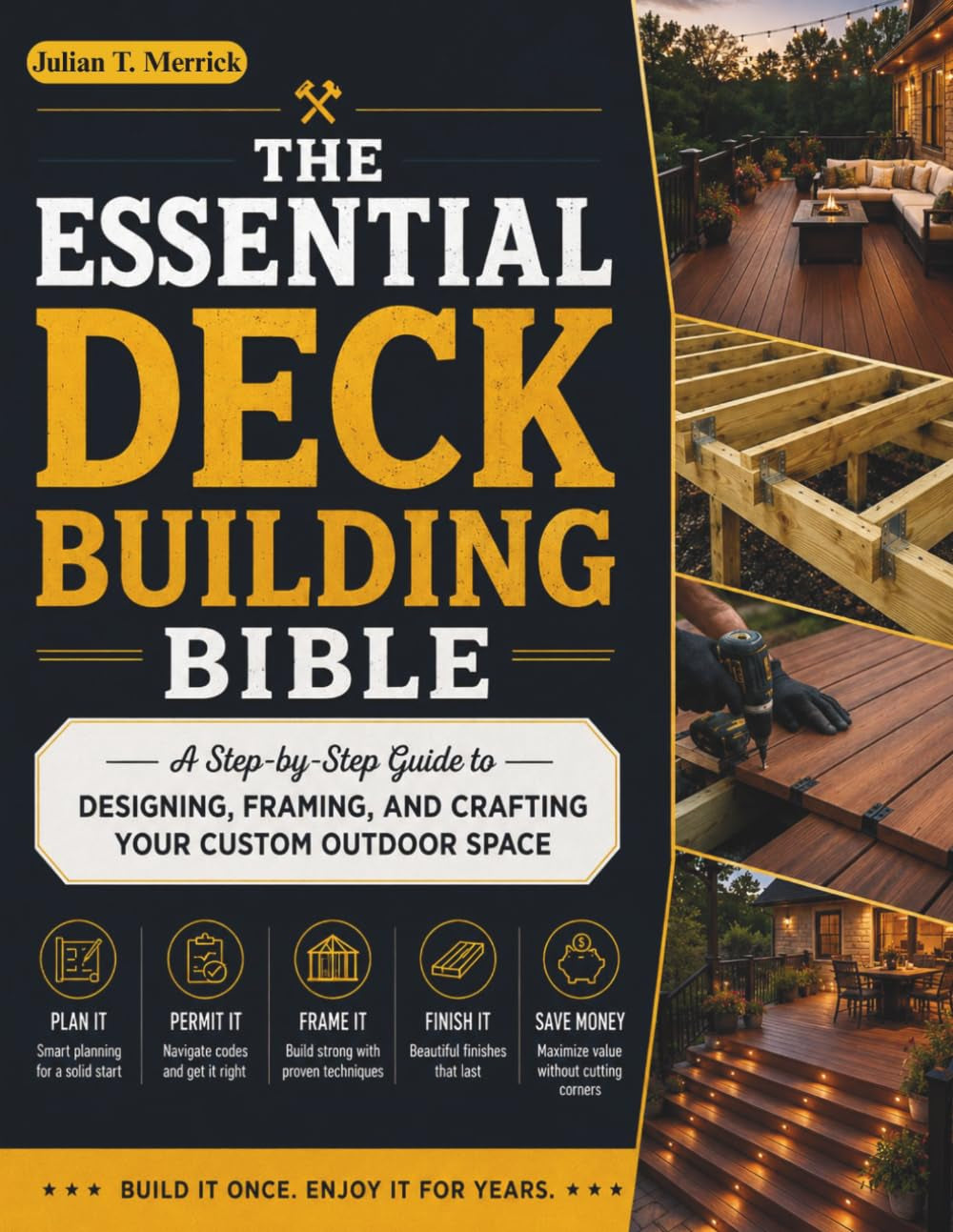 THE ESSENTIAL DECK BUILDING BIBLE: A Step-by-Step Guide to Designing, Framing, and Crafting Your Custom Outdoor Space