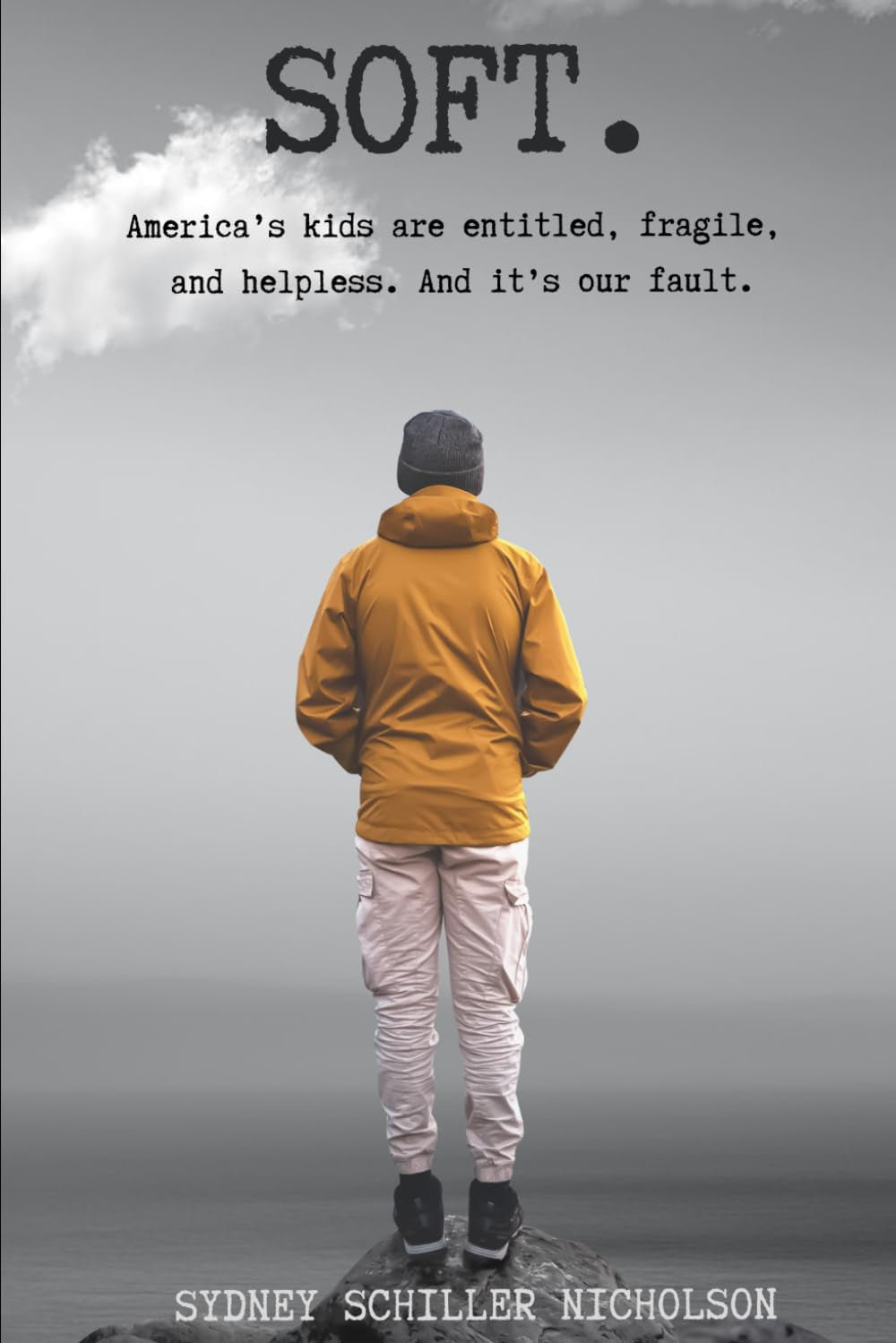 Soft: America's kids are entitled, fragile, and helpless. And it's our fault.