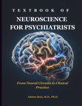 Textbook of Neuroscience for Psychiatrists: From Neural Circuits to Clinical Practice