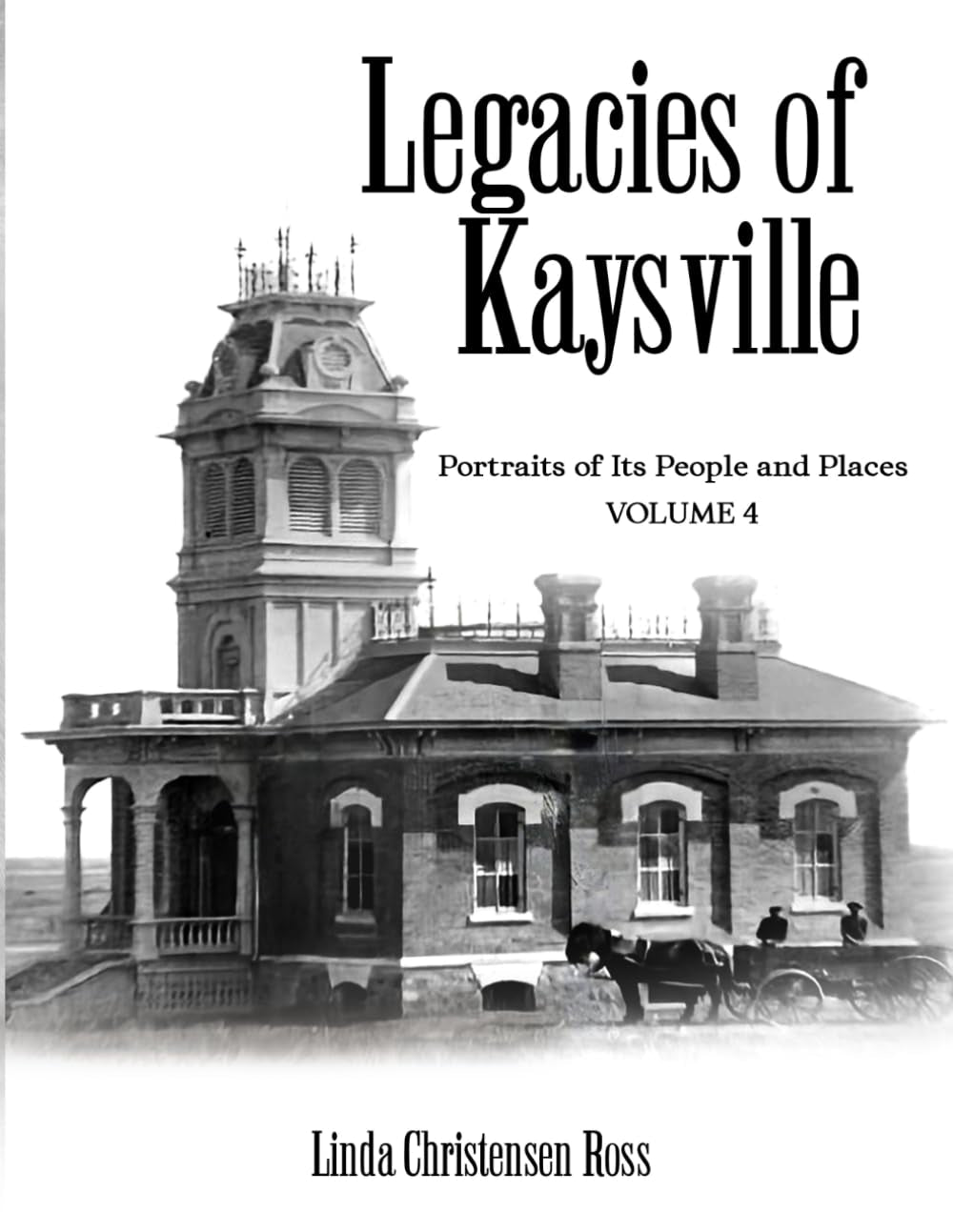 Legacies of Kaysville: Portraits of Its People and Places, Volume 4