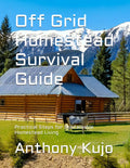 Off Grid Homestead Survival Guide: Practical Steps for Sustainable Homestead Living (Off Grid Homesteading: Practical Steps for Sustainable Off Grid Living and Thriving)