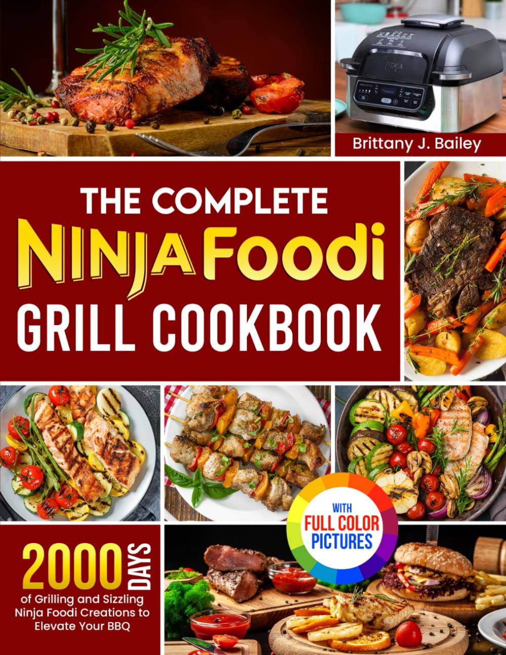 The Complete Ninja Foodi Grill Cookbook: 2000 Days of Grilling and Sizzling Ninja Foodi Creations to Elevate Your BBQ｜Full Color Edition