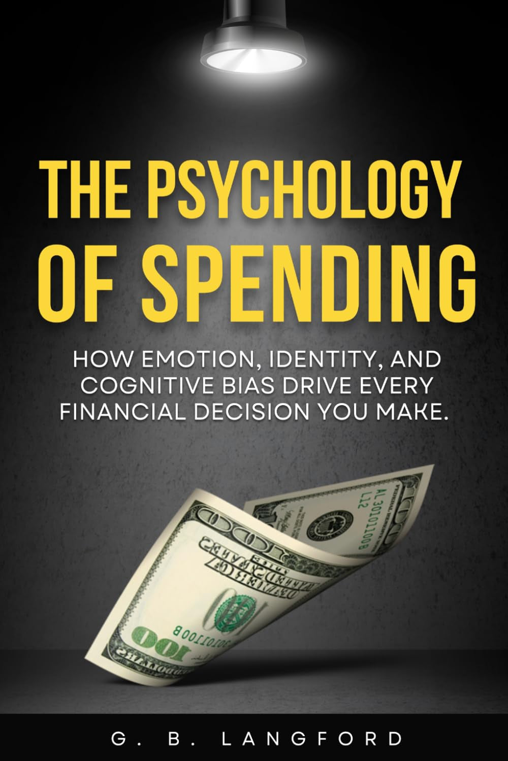 The Psychology of Spending: How Emotion, Identity, and Cognitive Bias Drive Every Financial Decision You Make (The Money Psychology Series)