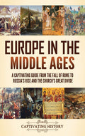 Europe in the Middle Ages: A Captivating Guide from the Fall of Rome to Russia's Rise and the Church's Great Divide