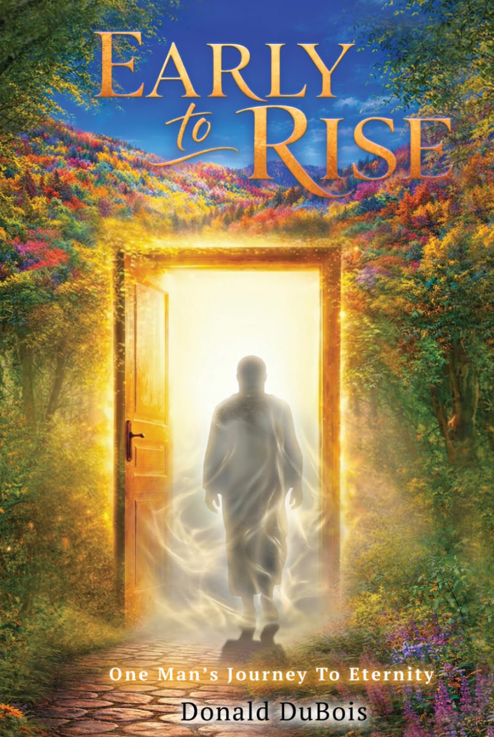 Early To Rise: One Man’s Journey To Eternity
