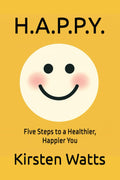 H.A.P.P.Y.: Five Steps to a Healthier, Happier You