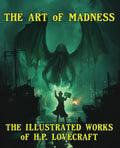 The Art of Madness: The Illustrated Works of H. P. Lovecraft