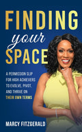 Finding Your Space: A Permission Slip for High Achievers to Evolve, Pivot, and Thrive on Their Own Terms