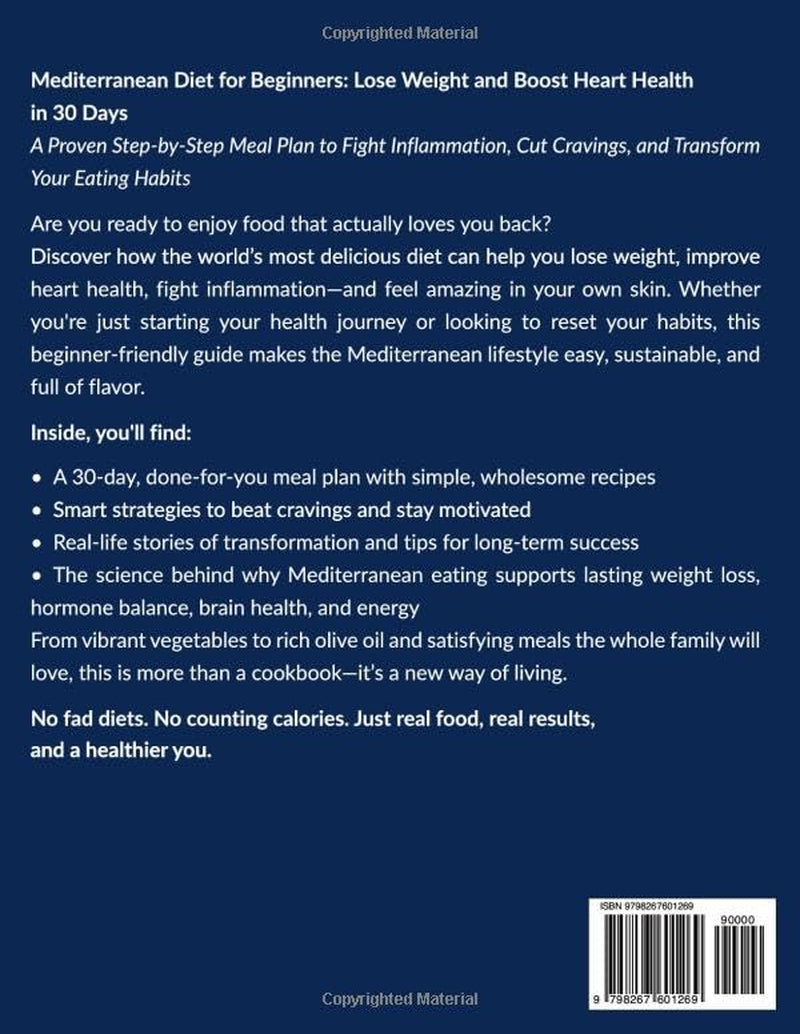 Mediterranean Diet for Beginners: Lose Weight and Boost Heart Health in 30 Days: A Proven Step-by-Step Meal Plan to Fight Inflammation, Cut Cravings, and Transform Your Eating Habits