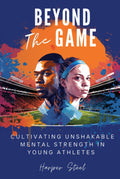 Beyond The Game: Cultivating Unshakable Mental Strength in Young Athletes