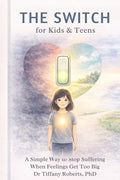 The Switch for Kids & Teens: A Simple Way to Stop Suffering When Feelings Get Big