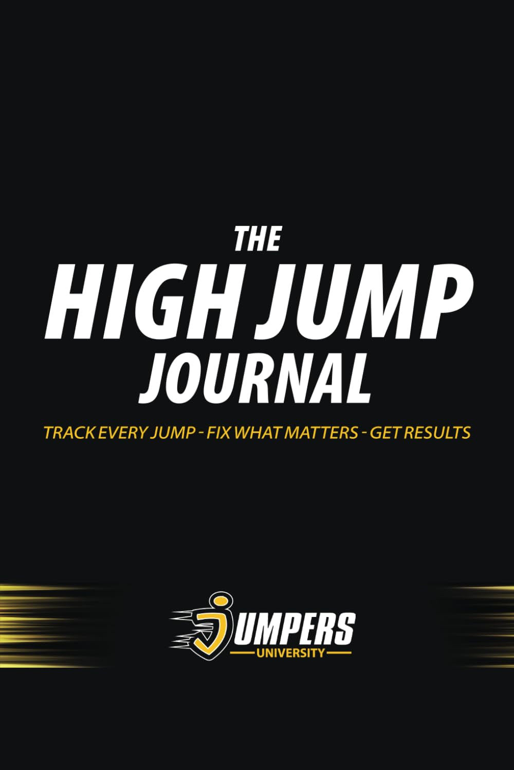 THE HIGH JUMP JOURNAL: A Season Training Log for High Jump Athletes to Track Progress, Fix Mistakes, and Get Results