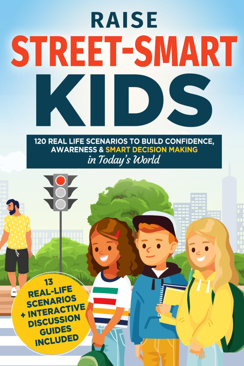 How to Raise Street-Smart Kids: 120 Real Life Scenarios to Build Confidence, Awareness, and Smart Decision Making in Today’s World (The Hansen Life Skills Series)