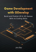 Game Development with GDevelop: Build and Publish 2D & 3D Games With no Coding Skills