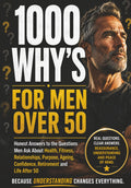 1000 Whys for Men Over 50: Honest Answers to the Questions Men Ask About Health, Fitness, Relationships, Purpose, Ageing, Confidence, Retirement and Life After 50