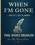 When I'm Gone. End of Life Planner: Final Wishes Organizer for My Beloved Ones.