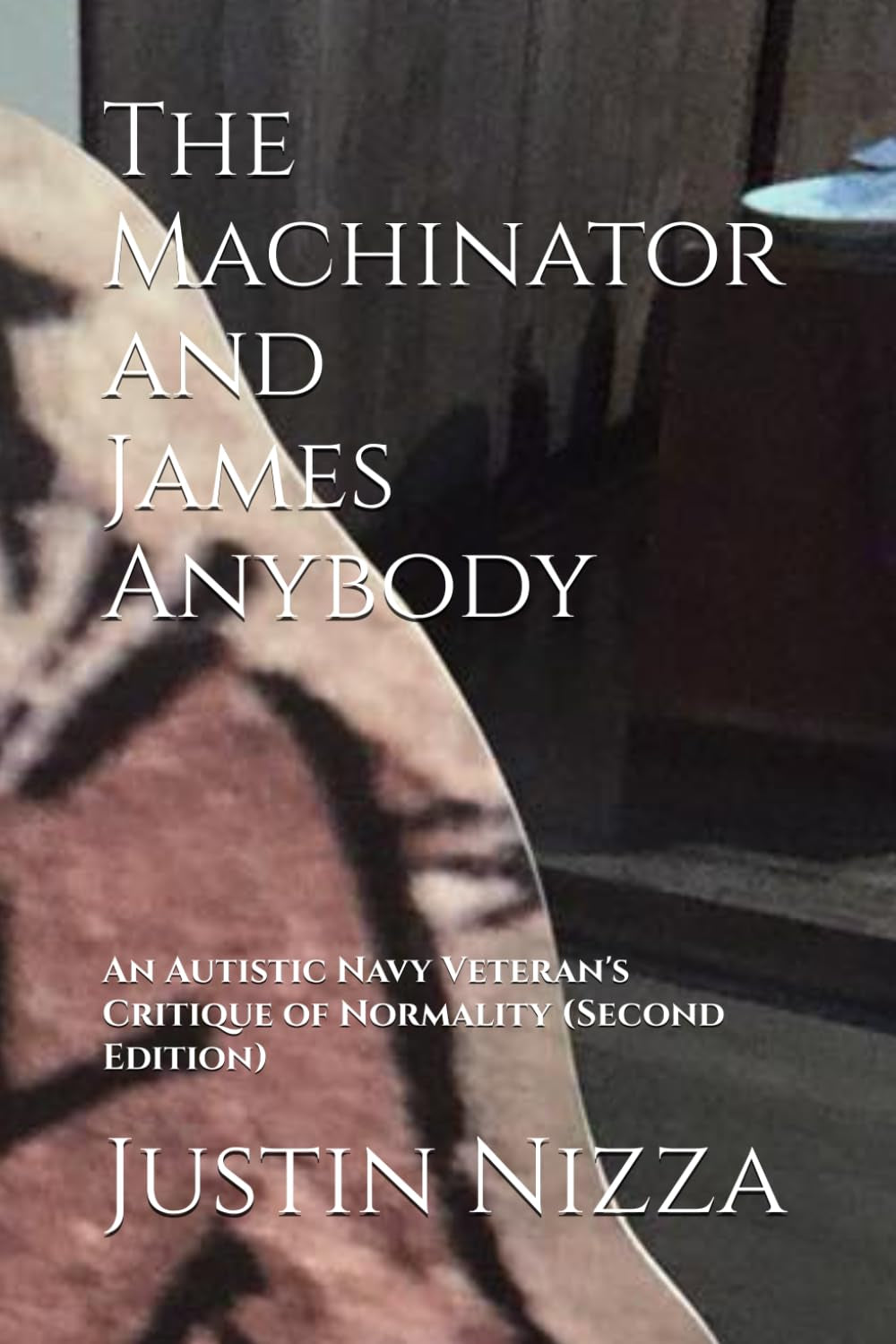 The Machinator and James Anybody: An Autistic Navy Veteran's Critique of Normality (Second Edition)