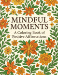 MINDFUL MOMENTS: A Coloring Book of Positive Affirmations