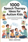 1000 Speech Therapy Ideas for Autism Kids: A Practical, Play-Based Guide to Building Language, Communication, and Social Skills in Autistic Children (Speech Therapy Books)