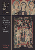 From Idols to Icons: The Emergence of Christian Devotional Images in Late Antiquity (Christianity in Late Antiquity) (Volume 12)