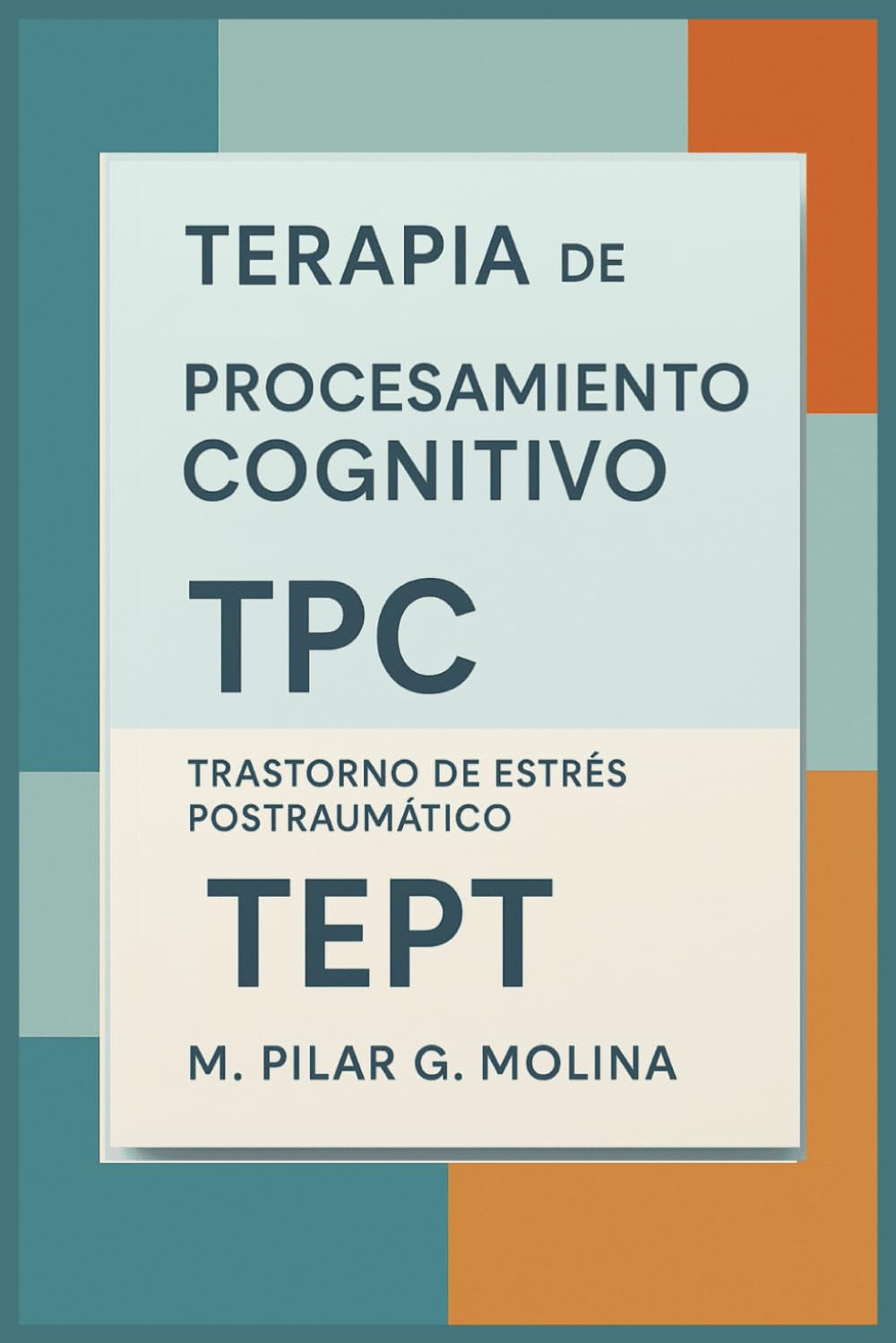 Terapia de Procesamiento Cognitivo. TPC. Trastorno de Estrés Postraumático. TEPT: Traumas. Manual de Técnicas y Terapias. Manual de Psicología. (Guía ... de las Principales Corrientes Terapéuticas.)