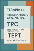 Terapia de Procesamiento Cognitivo. TPC. Trastorno de Estrés Postraumático. TEPT: Traumas. Manual de Técnicas y Terapias. Manual de Psicología. (Guía ... de las Principales Corrientes Terapéuticas.)