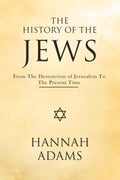 The History of the Jews: From the Destruction of Jerusalem to the Present Time (Illustrated)